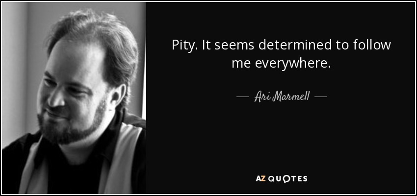 Pity. It seems determined to follow me everywhere. - Ari Marmell
