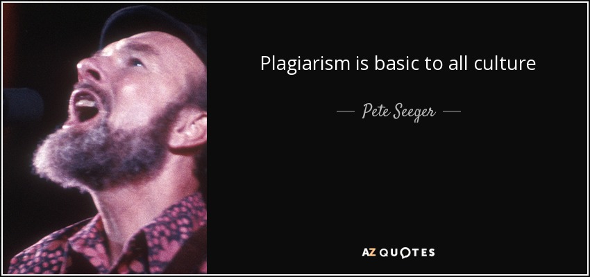 Plagiarism is basic to all culture - Pete Seeger