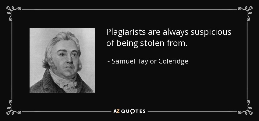 Plagiarists are always suspicious of being stolen from. - Samuel Taylor Coleridge
