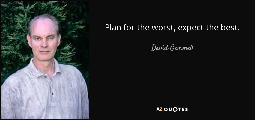 Plan for the worst, expect the best. - David Gemmell