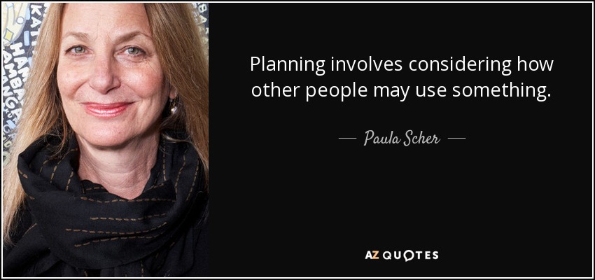 Planning involves considering how other people may use something. - Paula Scher