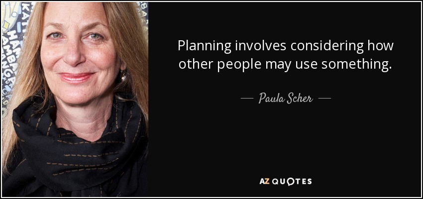 Planning involves considering how other people may use something. - Paula Scher