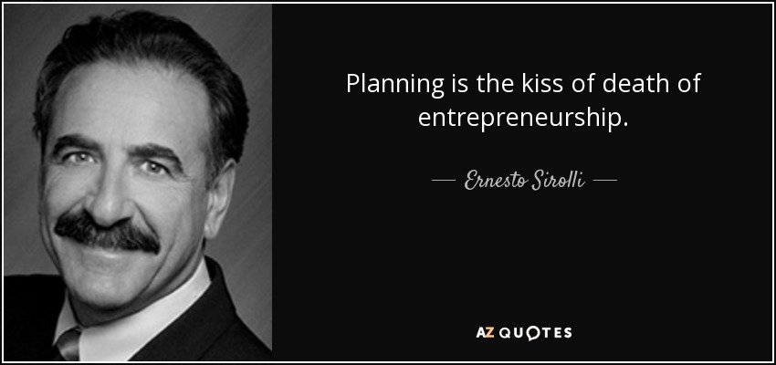 Planning is the kiss of death of entrepreneurship. - Ernesto Sirolli