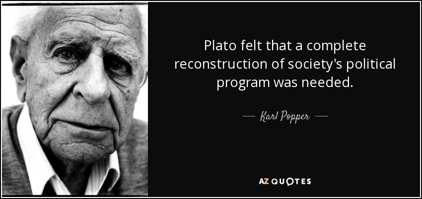 Plato felt that a complete reconstruction of society's political program was needed. - Karl Popper