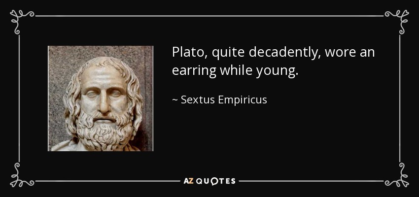 Plato, quite decadently, wore an earring while young. - Sextus Empiricus