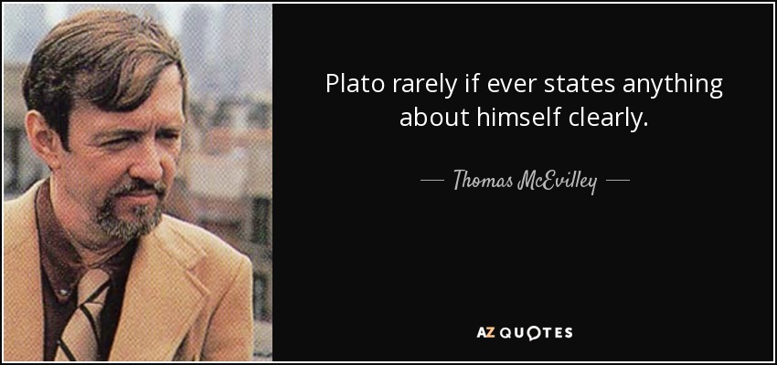 Plato rarely if ever states anything about himself clearly. - Thomas McEvilley