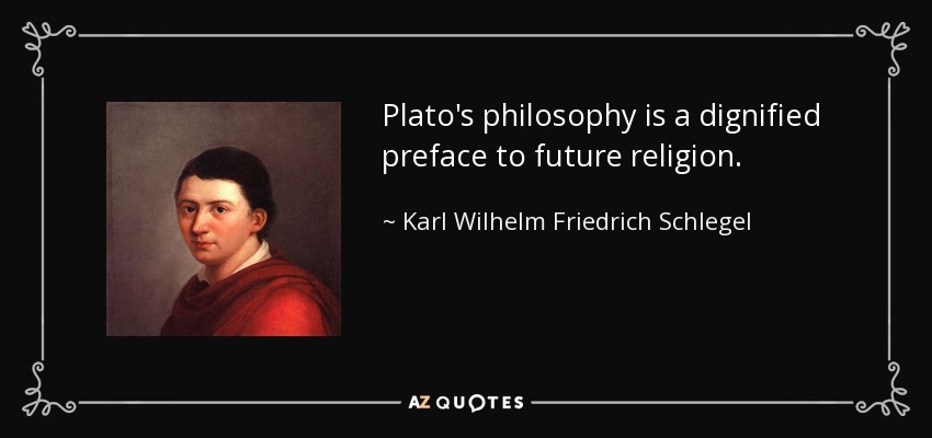 Plato's philosophy is a dignified preface to future religion. - Karl Wilhelm Friedrich Schlegel