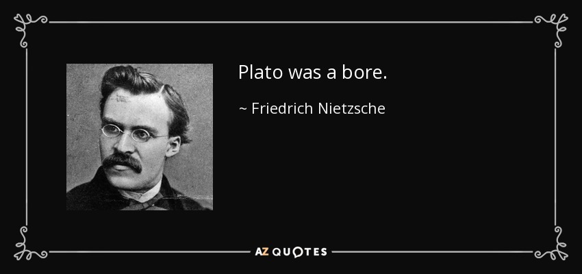 Plato was a bore. - Friedrich Nietzsche