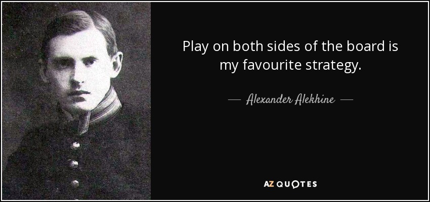 Play on both sides of the board is my favourite strategy. - Alexander Alekhine