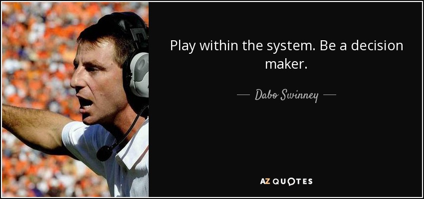 Play within the system. Be a decision maker. - Dabo Swinney
