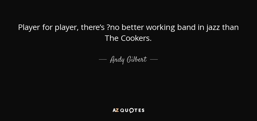 Player for player, there’s  no better working band in jazz than The Cookers. - Andy Gilbert