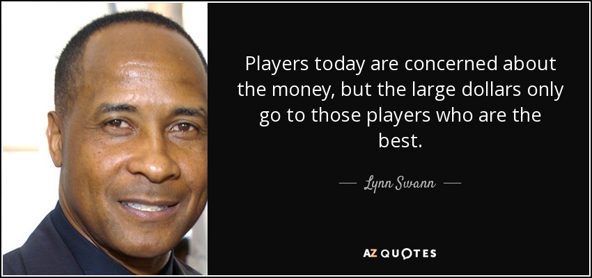 Players today are concerned about the money, but the large dollars only go to those players who are the best. - Lynn Swann