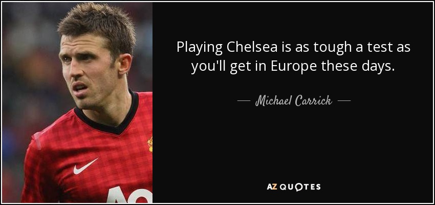 Playing Chelsea is as tough a test as you'll get in Europe these days. - Michael Carrick
