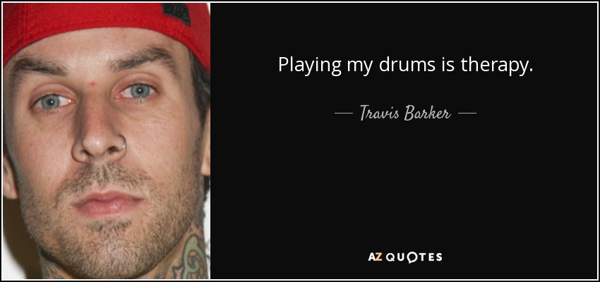 Playing my drums is therapy. - Travis Barker