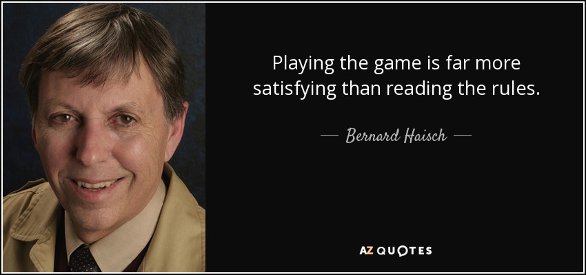 Playing the game is far more satisfying than reading the rules. - Bernard Haisch