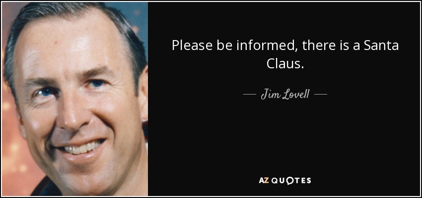 Please be informed, there is a Santa Claus. - Jim Lovell