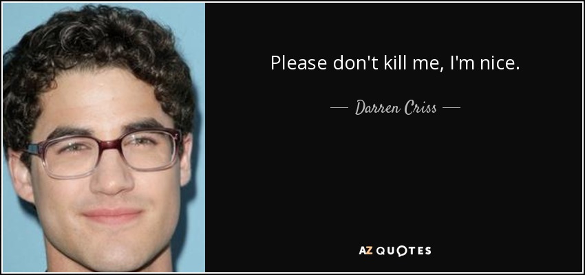Please don't kill me, I'm nice. - Darren Criss