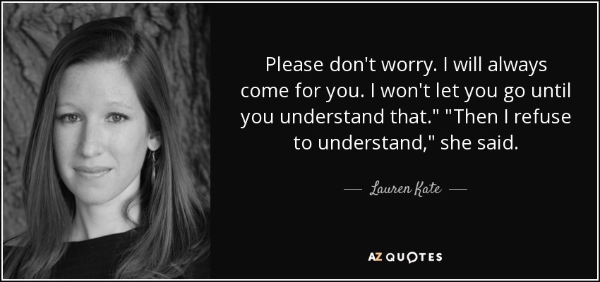 Please don't worry. I will always come for you. I won't let you go until you understand that.