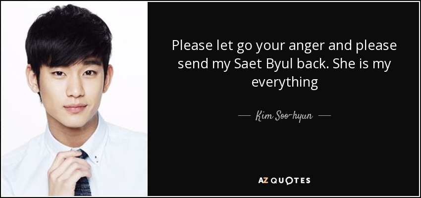 Please let go your anger and please send my Saet Byul back. She is my everything - Kim Soo-hyun