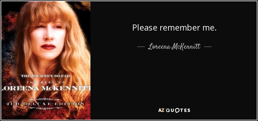 Please remember me. - Loreena McKennitt