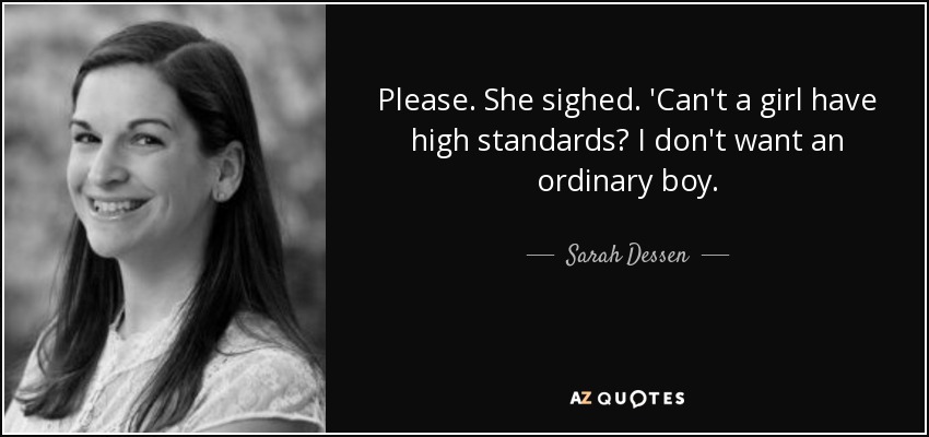 Please. She sighed. 'Can't a girl have high standards? I don't want an ordinary boy. - Sarah Dessen