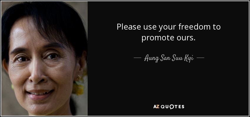Please use your freedom to promote ours. - Aung San Suu Kyi