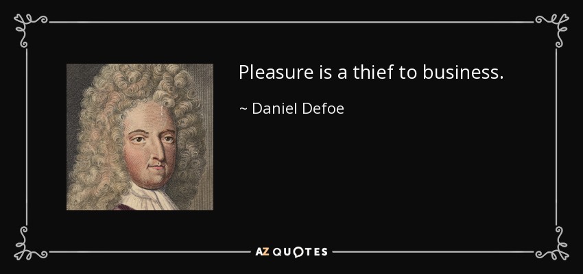 Pleasure is a thief to business. - Daniel Defoe