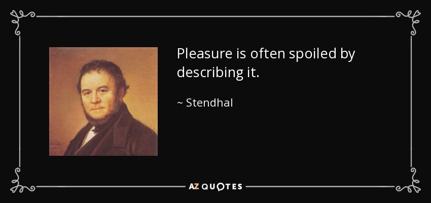 Pleasure is often spoiled by describing it. - Stendhal