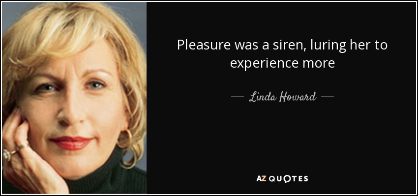 Pleasure was a siren, luring her to experience more - Linda Howard