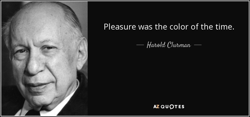 Pleasure was the color of the time. - Harold Clurman