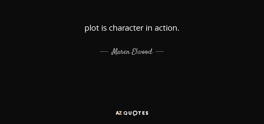 plot is character in action. - Maren Elwood