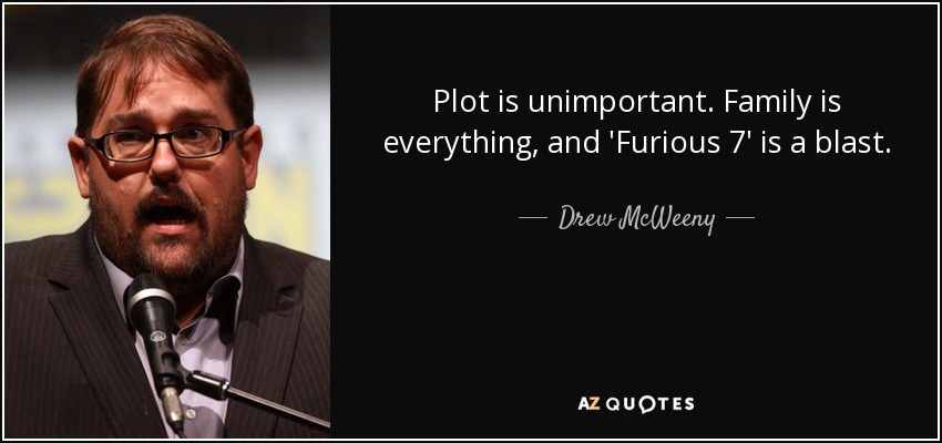 Plot is unimportant. Family is everything, and 'Furious 7' is a blast. - Drew McWeeny