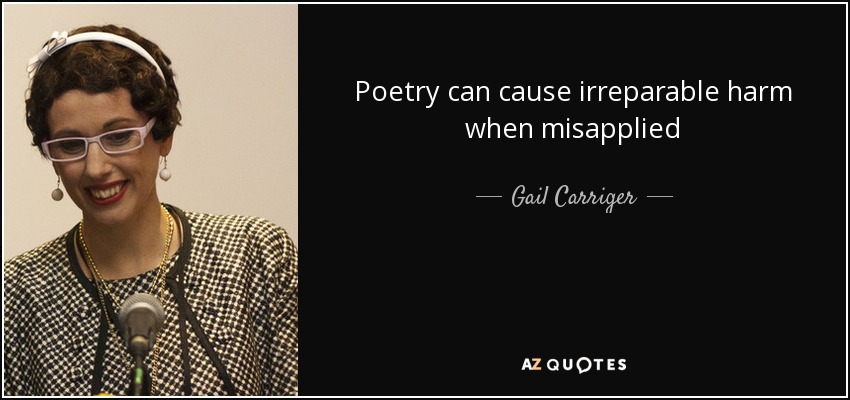Poetry can cause irreparable harm when misapplied - Gail Carriger