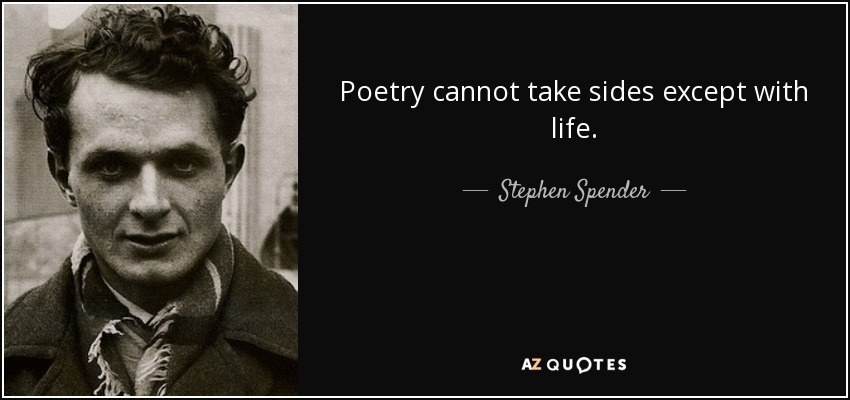 Poetry cannot take sides except with life. - Stephen Spender