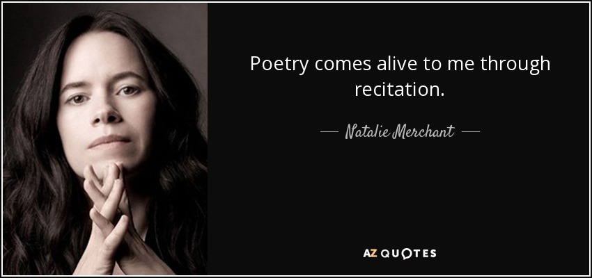 Poetry comes alive to me through recitation. - Natalie Merchant