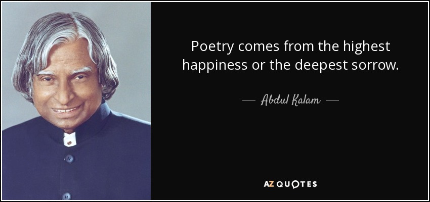 Poetry comes from the highest happiness or the deepest sorrow. - Abdul Kalam