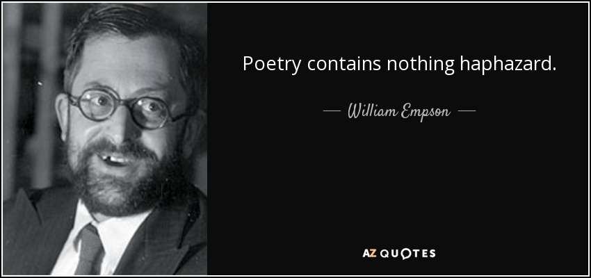 Poetry contains nothing haphazard. - William Empson