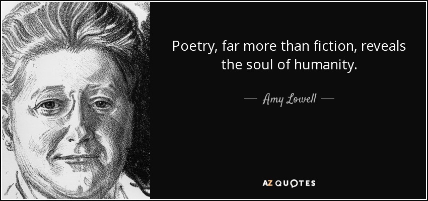 Poetry, far more than fiction, reveals the soul of humanity. - Amy Lowell