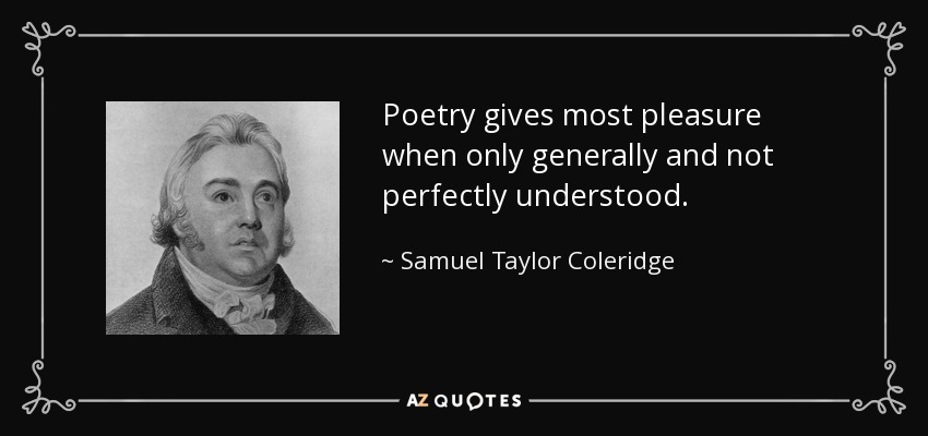 Poetry gives most pleasure when only generally and not perfectly understood. - Samuel Taylor Coleridge