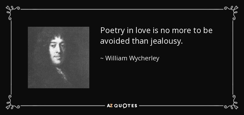Poetry in love is no more to be avoided than jealousy. - William Wycherley