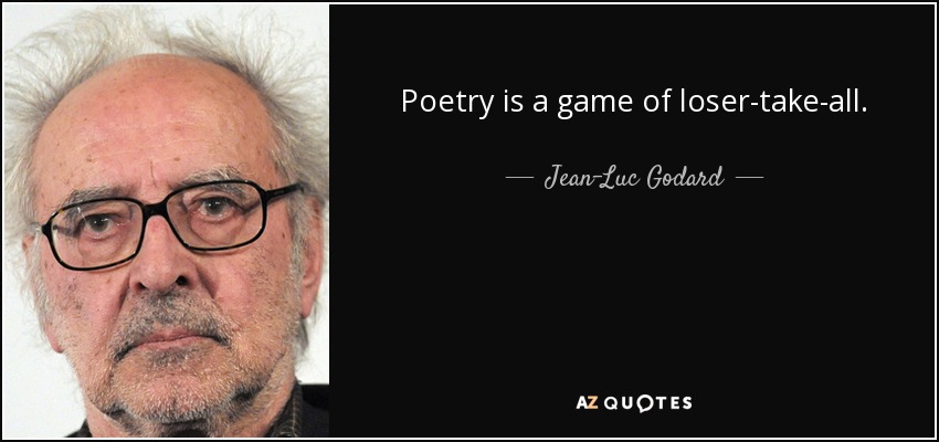 Poetry is a game of loser-take-all. - Jean-Luc Godard