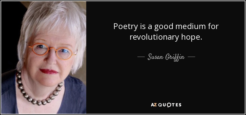Poetry is a good medium for revolutionary hope. - Susan Griffin