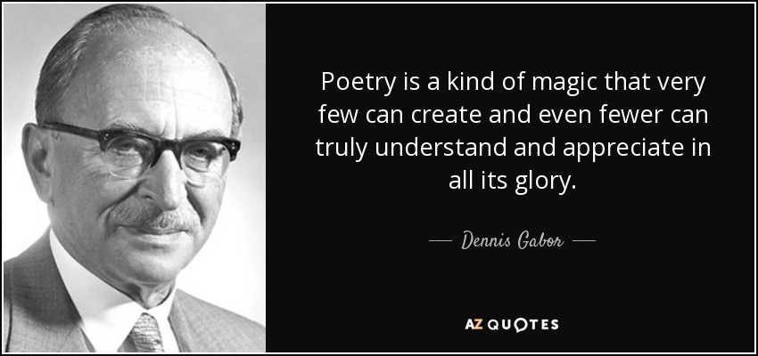 Poetry is a kind of magic that very few can create and even fewer can truly understand and appreciate in all its glory. - Dennis Gabor