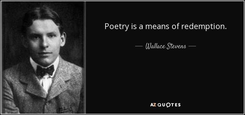 Poetry is a means of redemption. - Wallace Stevens