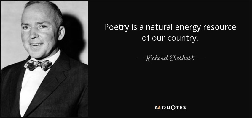 Poetry is a natural energy resource of our country. - Richard Eberhart