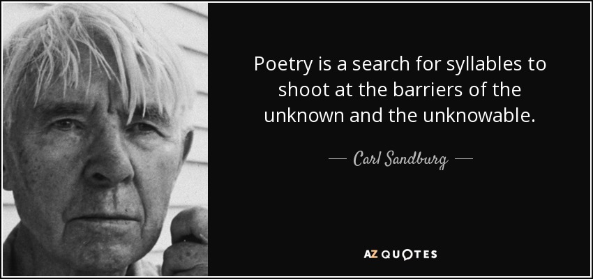 Poetry is a search for syllables to shoot at the barriers of the unknown and the unknowable. - Carl Sandburg