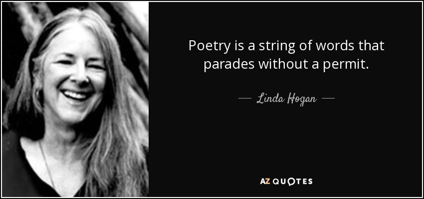 Poetry is a string of words that parades without a permit. - Linda Hogan