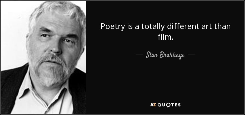 Poetry is a totally different art than film. - Stan Brakhage