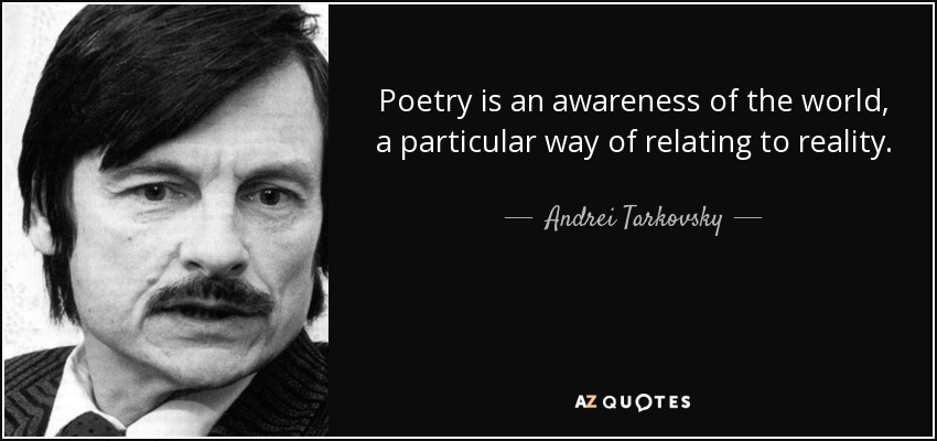 Poetry is an awareness of the world, a particular way of relating to reality. - Andrei Tarkovsky