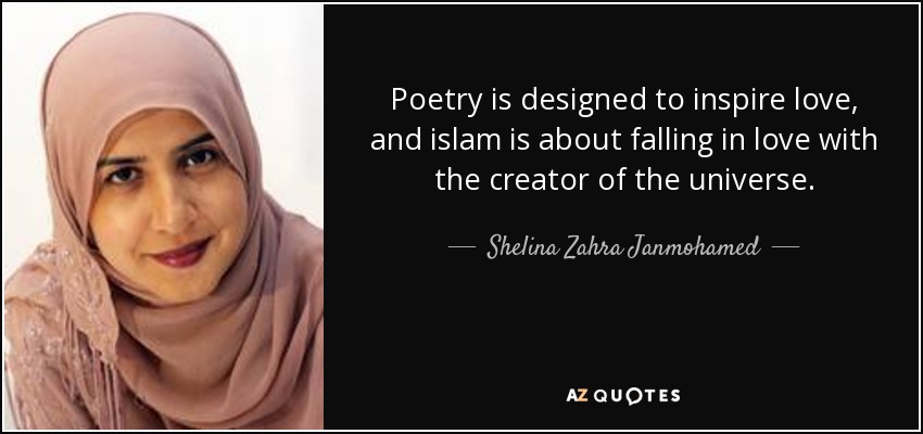 Poetry is designed to inspire love, and islam is about falling in love with the creator of the universe. - Shelina Zahra Janmohamed